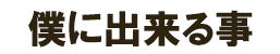 僕に出来る事